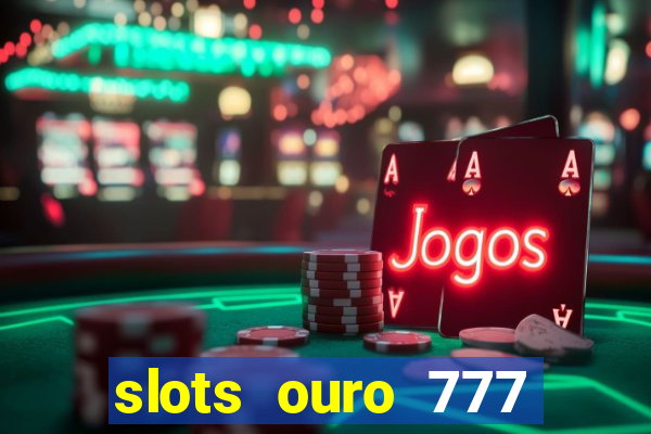 slots ouro 777 play store